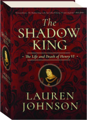 THE SHADOW KING: The Life and Death of Henry VI