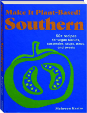 SOUTHERN: Make It Plant-Based! 50+ Recipes for Vegan Biscuits, Casseroles, Soups, Stews, and Sweets