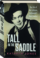 TALL IN THE SADDLE: The Life of Ben Johnson, Hollywood's Real Cowboy