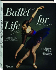 BALLET FOR LIFE: Exercises and Inspiration from the World of Ballet Beautiful