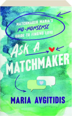 ASK A MATCHMAKER: Matchmaker Maria's No-Nonsense Guide to Finding Love