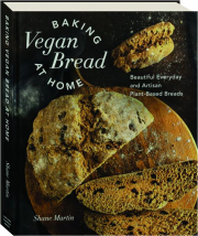 BAKING VEGAN BREAD AT HOME: Beautiful Everyday and Artisan Plant-Based Breads