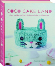 COCO CAKE LAND: Cute and Pretty Party Cakes to Bake and Decorate