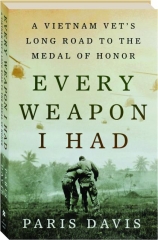 EVERY WEAPON I HAD: A Vietnam Vet's Long Road to the Medal of Honor