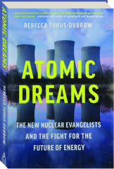 ATOMIC DREAMS: The New Nuclear Evangelists and the Fight for the Future of Energy