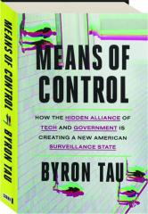 MEANS OF CONTROL: How the Hidden Alliance of Tech and Government Is Creating a New American Surveillance State