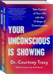 YOUR UNCONSCIOUS IS SHOWING: Take Control of Your Life with the 12 Steps of Consciousness