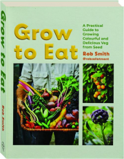 GROW TO EAT: A Practical Guide to Growing Colourful and Delicious Veg from Seed