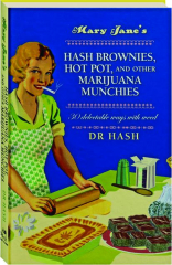 MARY JANE'S HASH BROWNIES, HOT POT, AND OTHER MARIJUANA MUNCHIES: 30 Delectable Ways with Weed