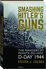 SMASHING HITLER'S GUNS: The Rangers at Pointe-du-Hoc D-Day, 1944