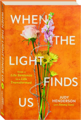 WHEN THE LIGHT FINDS US: From a Life Sentence to a Life Transformed