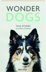 WONDER DOGS: True Stories of Canine Courage