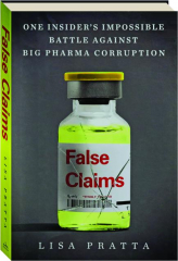 FALSE CLAIMS: One Insider's Impossible Battle Against Big Pharma Corruption