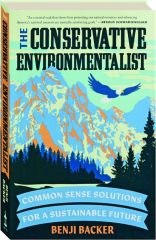 THE CONSERVATIVE ENVIRONMENTALIST: Common Sense Solutions for a Sustainable Future
