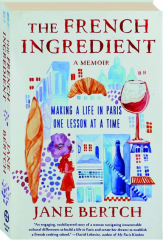 THE FRENCH INGREDIENT: Making a Life in Paris One Lesson at a Time