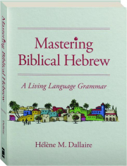 MASTERING BIBLICAL HEBREW: A Living Language Grammar
