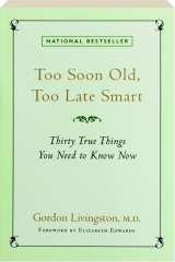 TOO SOON OLD, TOO LATE SMART: Thirty True Things You Need to Know Now