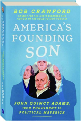 AMERICA'S FOUNDING SON: John Quincy Adams, from President to Political Maverick