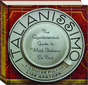 ITALIANISSIMO: The Quintessential Guide to What Italians Do Best