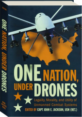 ONE NATION, UNDER DRONES: Legality, Morality, and Utility of Unmanned Combat Systems