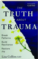 THE TRUTH ABOUT TRAUMA: Break Patterns, Build Resilience, and Restore Joy