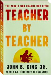 TEACHER BY TEACHER: The People Who Changed Our Lives