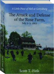 A LITTLE PIECE OF HELL AT GETTYSBURG: The Attack and Defense on the Rose Farm, July 2-3, 1863