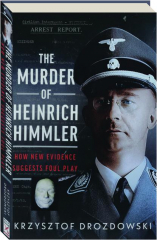 THE MURDER OF HEINRICH HIMMLER: How New Evidence Suggests Foul Play