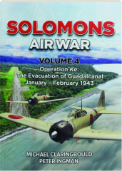 SOLOMONS AIR WAR, VOLUME 4: Operation Ke--The Evacuation of Guadalcanal, January-February 1943