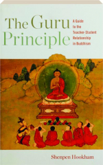 THE GURU PRINCIPLE: A Guide to the Teacher-Student Relationship in Buddhism