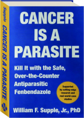CANCER IS A PARASITE: Kill It with the Safe, Over-the-Counter Antiparasitic Fenbendazole