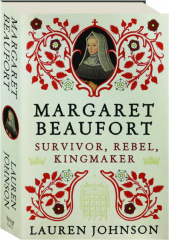 MARGARET BEAUFORT: Survivor, Rebel, Kingmaker