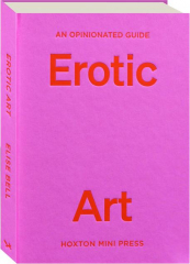 AN OPINIONATED GUIDE TO EROTIC ART