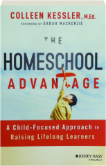 THE HOMESCHOOL ADVANTAGE: A Child-Focused Approach to Raising Lifelong Learners