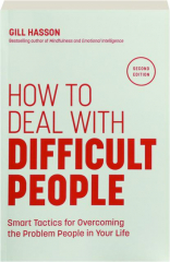 HOW TO DEAL WITH DIFFICULT PEOPLE, SECOND EDITION: Smart Tactics for Overcoming the Problem People in Your Life