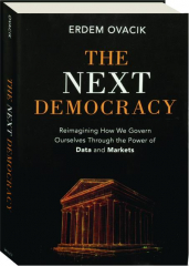 THE NEXT DEMOCRACY: Reimagining How We Govern Ourselves Through the Power of Data and Markets