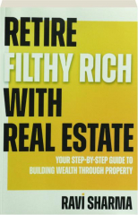 RETIRE FILTHY RICH: Your Step-by-Step Guide to Building Wealth Through Property