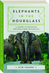 ELEPHANTS IN THE HOURGLASS: A Journey of Reckoning and Hope Along the Himalaya