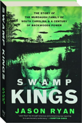 SWAMP KINGS: The Story of the Murdaugh Family of South Carolina & a Century of Backwoods Power