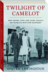 TWILIGHT OF CAMELOT: The Short Life and Long Legacy of Patrick Bouvier Kennedy