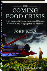 THE COMING FOOD CRISIS: How Corporations, Activists, and Climate Alarmists Are Waging War on Farmers