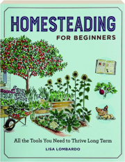 HOMESTEADING FOR BEGINNERS: All the Tools You Need to Thrive Long Term