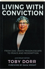 LIVING WITH CONVICTION: From Dog Crate Prison Escape to Peace and Redemption