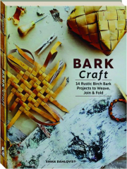 BARK CRAFT: 14 Rustic Birch Bark Projects to Weave, Join & Fold