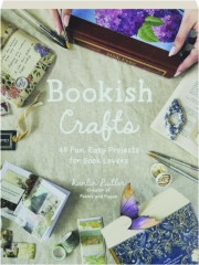 BOOKISH CRAFTS: 40 Fun, Easy Projects for Book Lovers