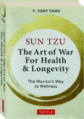 SUN TZU: The Art of War for Health & Longevity--The Warrior's Way to Wellness