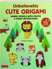 UNBELIEVABLY CUTE ORIGAMI: Kawaii Models with Photo & Video Instructions