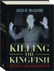 KILLING THE KINGFISH: The Huey Long Assassination