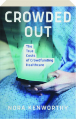 CROWDED OUT: The True Costs of Crowdfunding Healthcare