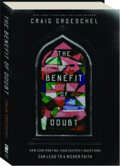 THE BENEFIT OF DOUBT: How Confronting Your Deepest Questions Can Lead to a Richer Faith